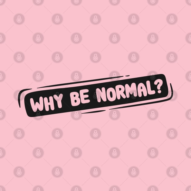 Why Be Normal? Quote Saying Mental Health Design by LittleMissy