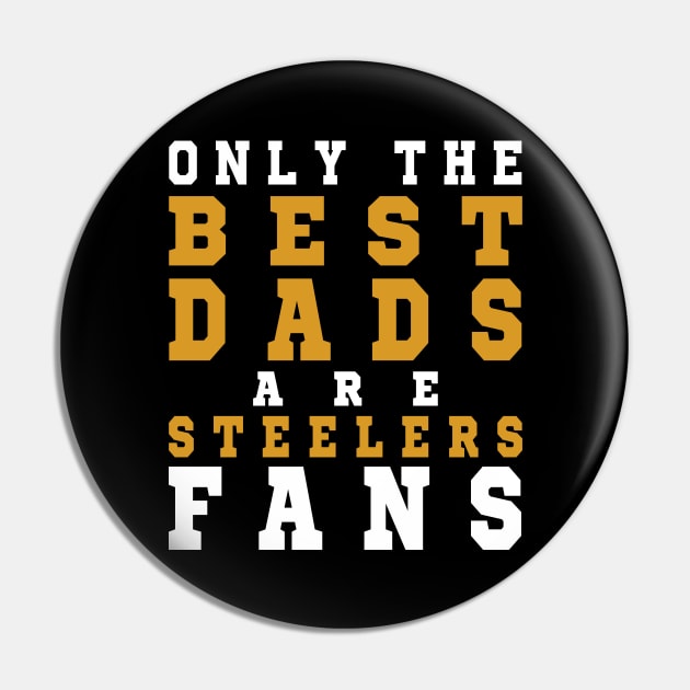 Only the Best Dads are Steelers Fans Pin by artspot