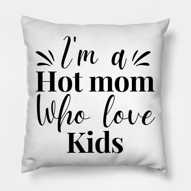 I’m a hot mom who loves my kids funny shirt gift for mama mother day gifts Pillow by Pastel Potato Shop