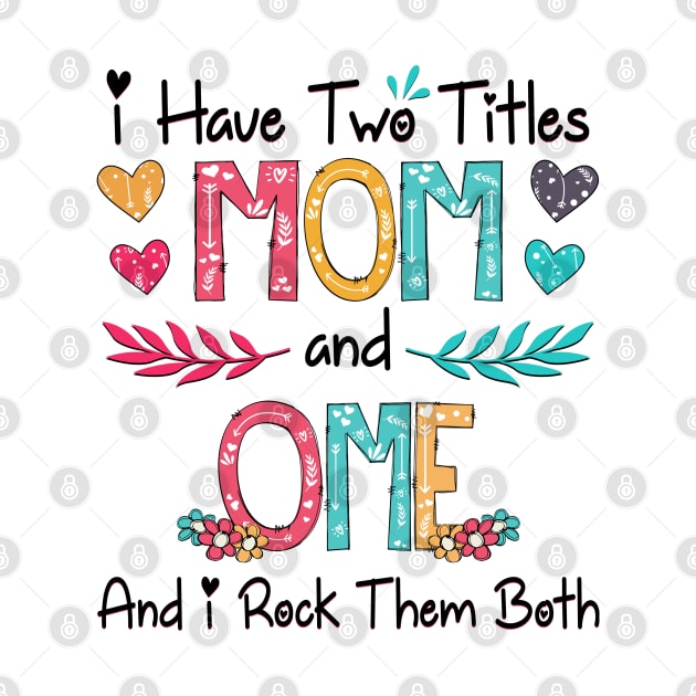 I Have Two Titles Mom And Ome And I Rock Them Both Wildflower Happy Mother's Day by KIMIKA