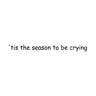 'tis the season to be crying T-Shirt