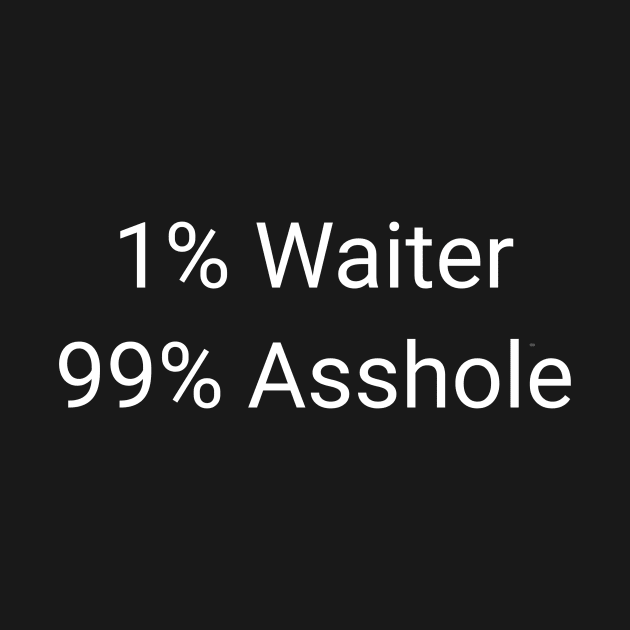 1% Waiter 99% Asshole Funny Sarcastic Server Waitress Gift by twizzler3b