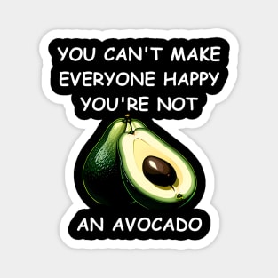 You Can't Make Everyone Happy. You're Not an Avocado Magnet