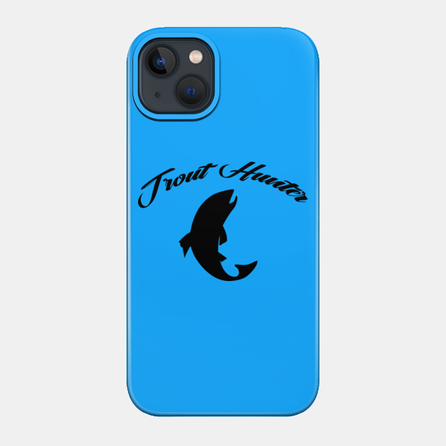 Trout Hunter Fly Fishinng - Trout - Phone Case