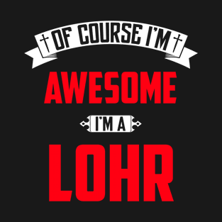 Of Course I'm Awesome, I'm A Lohr,Middle Name, Birthday, Family Name, Surname T-Shirt