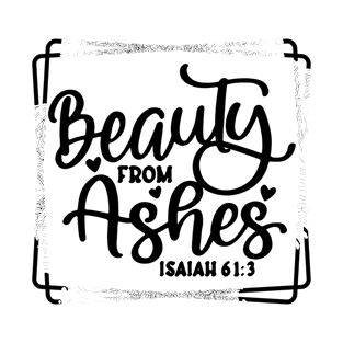 Beauty For Ashes Isaiah 61:3 T-Shirt