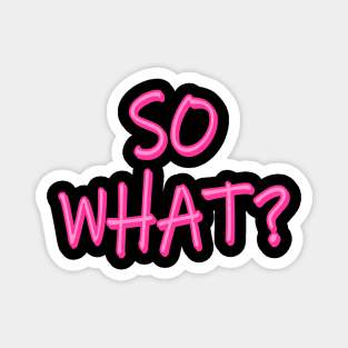 SO WHAT? Magnet