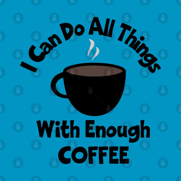 I Can Do All Things With Enough Coffee by KayBee Gift Shop