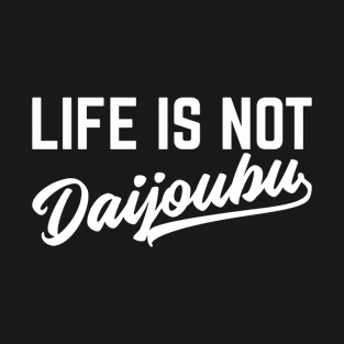 Life is not daijoubu T-Shirt