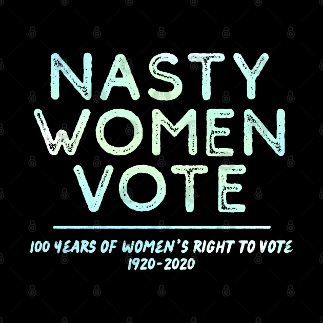 Nasty Women Vote – Women's Right To Vote Centennial by Pine Hill Goods