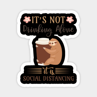 It's not drinking alone, it is just social distancing Magnet