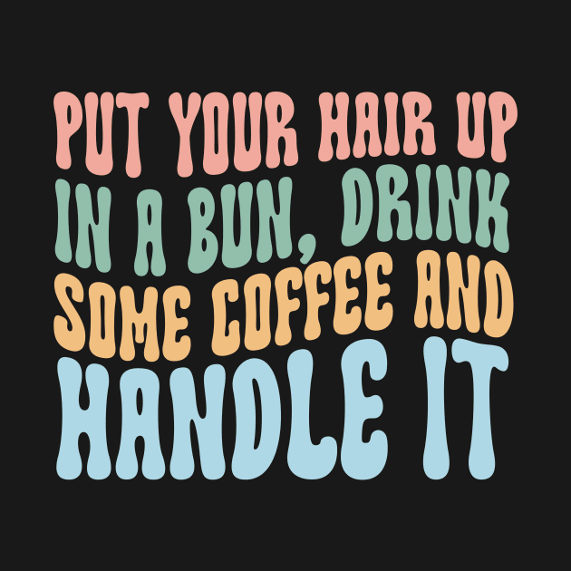 Put Your Hair Up in a Bun Drink Some Coffee and Handle it by Hamza Froug