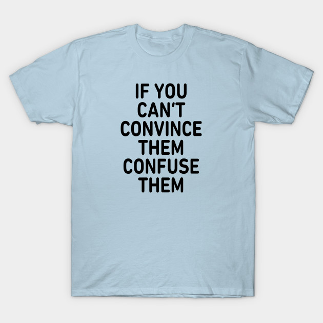 Discover If you can't convince them - Convince - T-Shirt