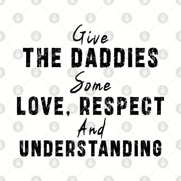 Give The Daddies Some love, respect and understanding: Newest design for daddies and son with quote saying "Give the daddies some love, respect and understanding" by Ksarter