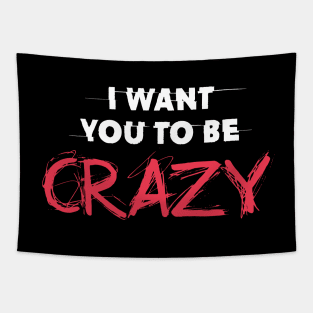 I want you to be crazy Tapestry