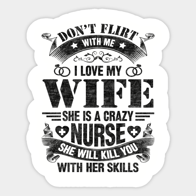 Don't flirt with me i love my wife she is crazy nurse she will kill you with her skills - Dont Flirt With Me - Sticker