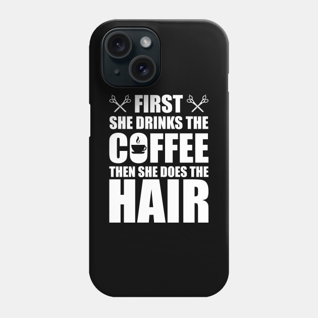 Hairstylist - First she drinks the coffee then she does the hair w Phone Case by KC Happy Shop
