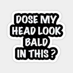 Dose my head look bald in this Magnet