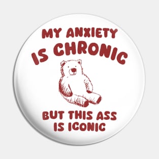 My Anxiety Is Chronic But This Ass Is Iconic Bear Pin