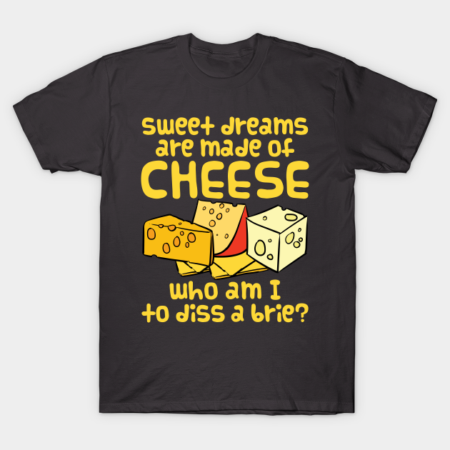 Discover Sweet Dreams Shirt - Sweet Dreams are Made of Cheese - Cheese - T-Shirt