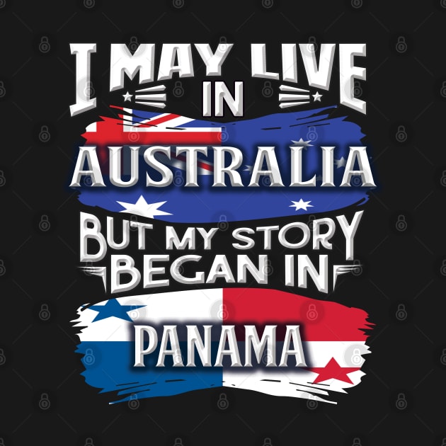 I May Live In Australia But My Story Began In Panama - Gift For Panamanian With Panamanian Flag Heritage Roots From Panama by giftideas