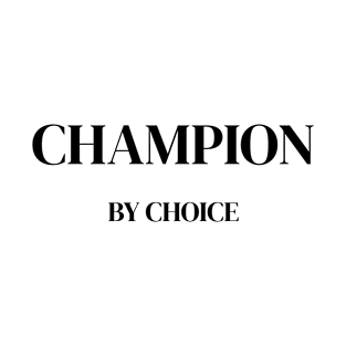 Champion by Choice Motivational T-Shirt T-Shirt