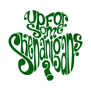 St. Patrick's Day - Up For Some Shenanigans? T-Shirt