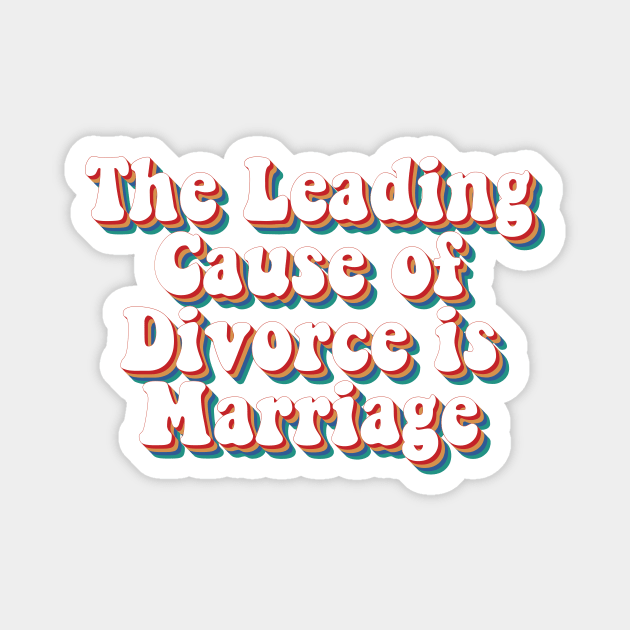 The Leading Cause of Divorce is Marriage Magnet by n23tees