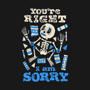 Cute Skeleton You’re Right I am Sorry T-Shirt