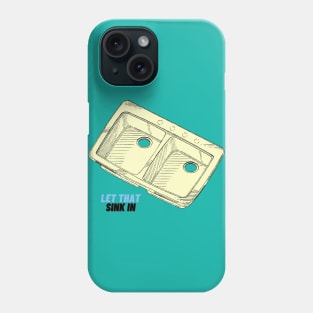 Let that Sink in Phone Case