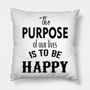 the purpose of our lives is to be happy Pillow