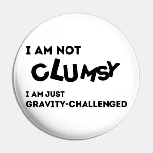 I'm Not Clumsy. I'm Just Gravity Challenged Pin