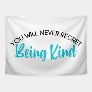 You will never regret being kind. Tapestry