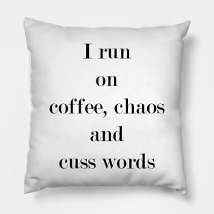 I Run On Coffee, Chaos & Cuss Words. Pillow