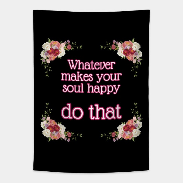 Whatever makes your soul happy - do that Tapestry by UnCoverDesign