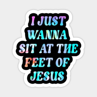 Tie Dye I Just Wanna Sit At The Feet Of Jesus Aesthetic Magnet