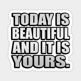 Today is beautiful and it is yours Magnet