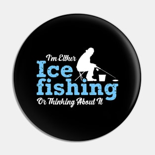 I'm Either Ice Fishing or Thinking About It Fisherman Winter Pin