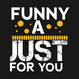 funny a just for you T-Shirt