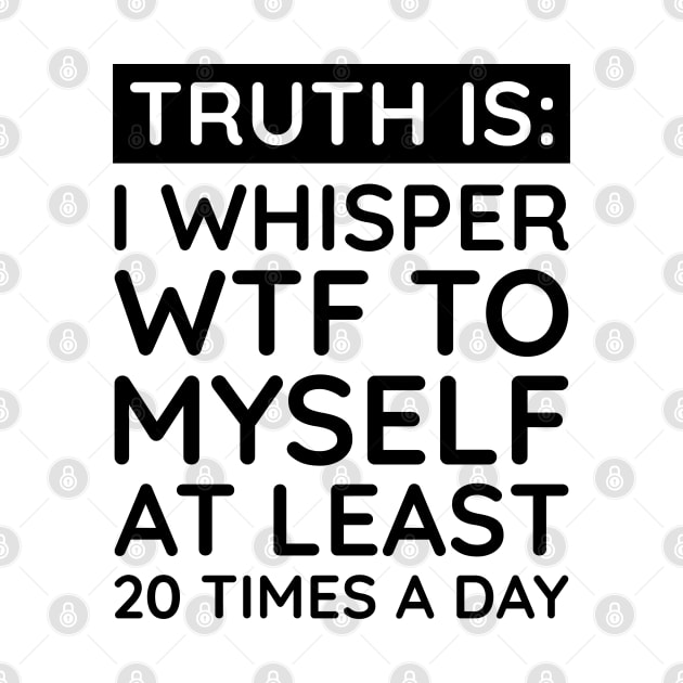 I whisper to my self WTF by UrbanLifeApparel