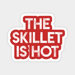 The Skillet Is Hot Magnet