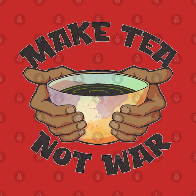 Make Tea, Not War by Doc Multiverse Designs