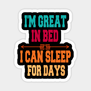 I'm great in bed i can sleep for days Magnet
