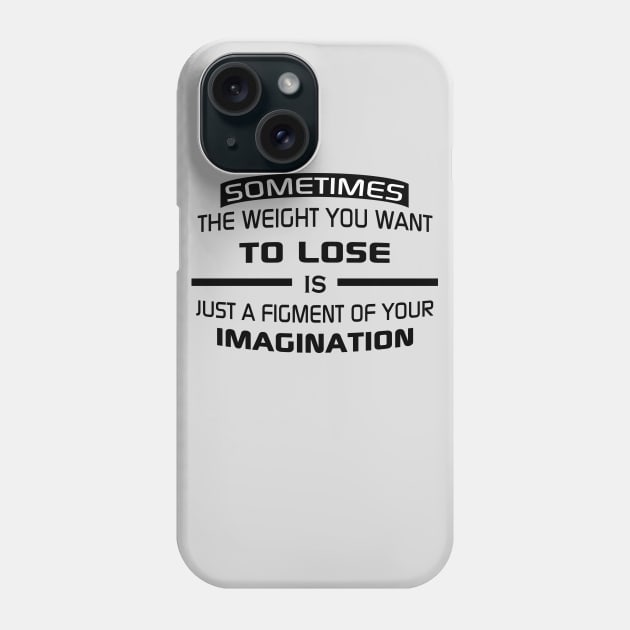 Sometimes the weight you want to lose is just a figment of your imagination Phone Case by STRANGER