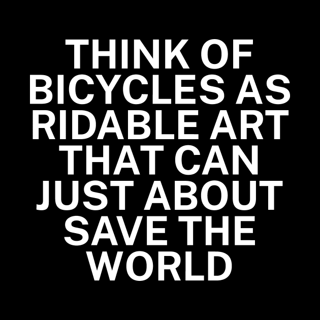 Think of bicycles as ridable art that can just about save the world by maxcode