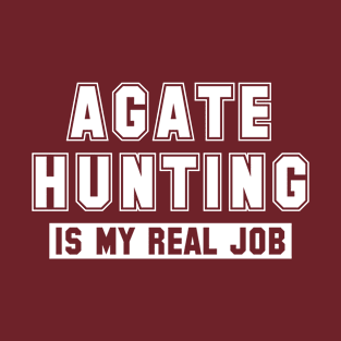 Agate Hunting Is My Real Job T-Shirt