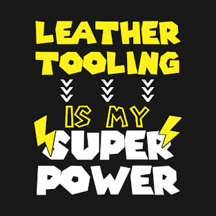 Leather Tooling is My Super Power - Funny Saying Quote - Birthday Gift Ideas For Leather Workers T-Shirt