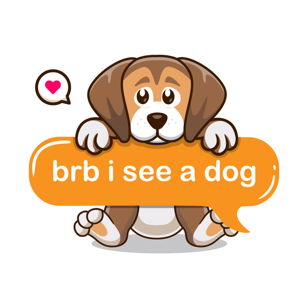 brb i see a dog in Text message style by Qprinty