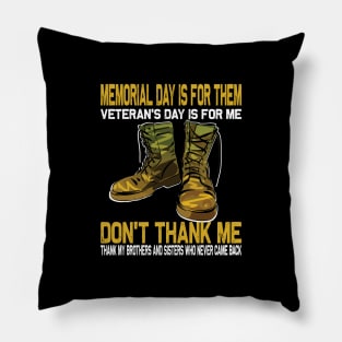 Memorial Day Is For Them Veteran's Day Is For Me ..Veteran's day gift Pillow