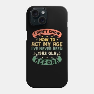 I Don't Know How To Act My Age Funny Old People sayings Phone Case